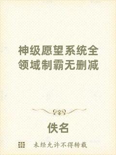 神級(jí)愿望系統(tǒng)全領(lǐng)域制霸無(wú)刪減